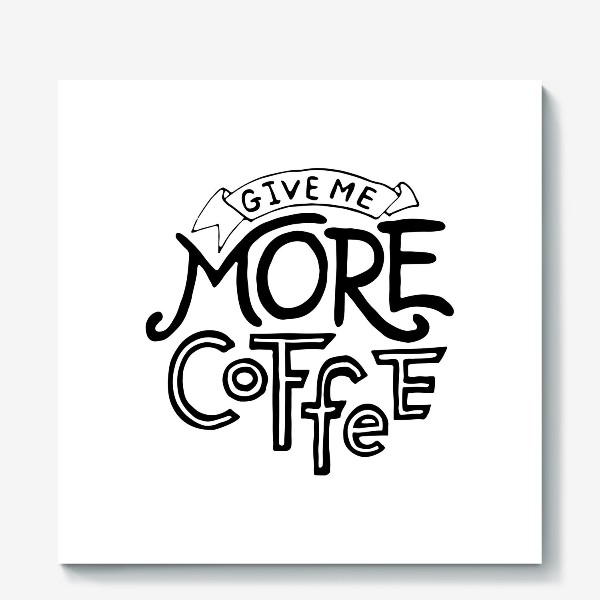 Холст «Леттеринг надпись из букв "Give me more coffee"»